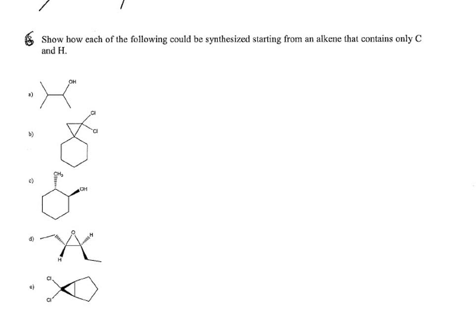 a)
b)
c)
Show how each of the following could be synthesized starting from an alkene that contains only C
and H.
CH₂
a
OH
CH
X