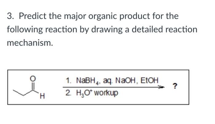3. Predict the major organic product for the
following reaction by drawing a detailed reaction
mechanism.
Ян
1. NaBH4, aq. NaOH, EtOH
2. H₂O* workup
?