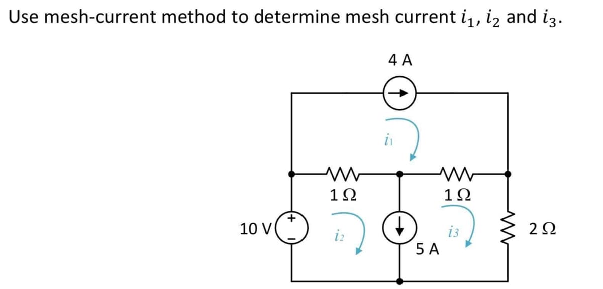 Use mesh-current method to determine mesh current i1, iz and ig.
4A
M
1Ω
www
1Ω
13
10 V
+
5A
Μ
2Ω