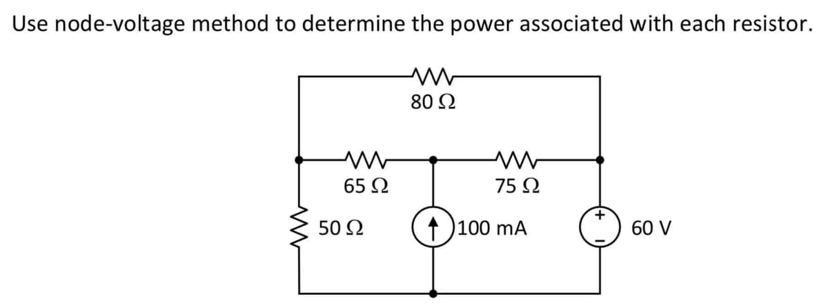 Use node-voltage method to determine the power associated with each resistor.
Μ
80 Ω
75 Ω
+
60 V
ww
65 Ω
50 Ω
100 mA