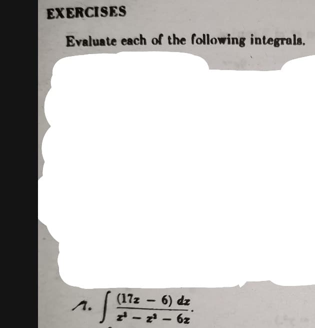 EXERCISES
Evaluate each of the following integrals.
S
(17z - 6) dz
2³-2²-6z