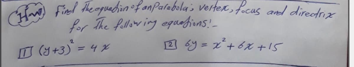 CHW Finl theoquabin of anPalabola s vertex, focus and direcdrix
for The fellowing equefions!-
可 (さ+3)= 4×
12 6y = x+6x +15
%3D
