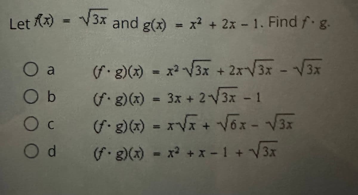 √3x and g(x) = x² + 2x - 1. Find f. g.
Let x) = -√√3x
O a
O b
Oc (g)(x) = x√x + √6x - √3x
Ос
Od
(f.g)(x) = x²-√√3x + 2x√√√3x - √√3x
(f.g)(x) = 3x + 2√√√√3x -
(f. g)(x) = x² + x-1 + √√3x
V