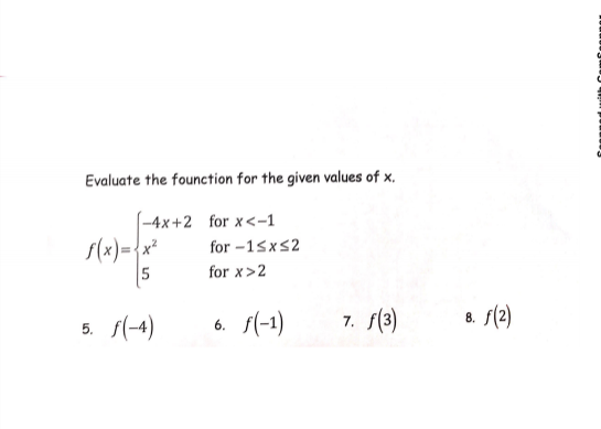 Evaluate the founction for the given values of x
-4x+2 for x<-1
f(x)= x*
for -1sxs2
for x 2
5
6 f(-1)
7.f(3)
в. (2)
