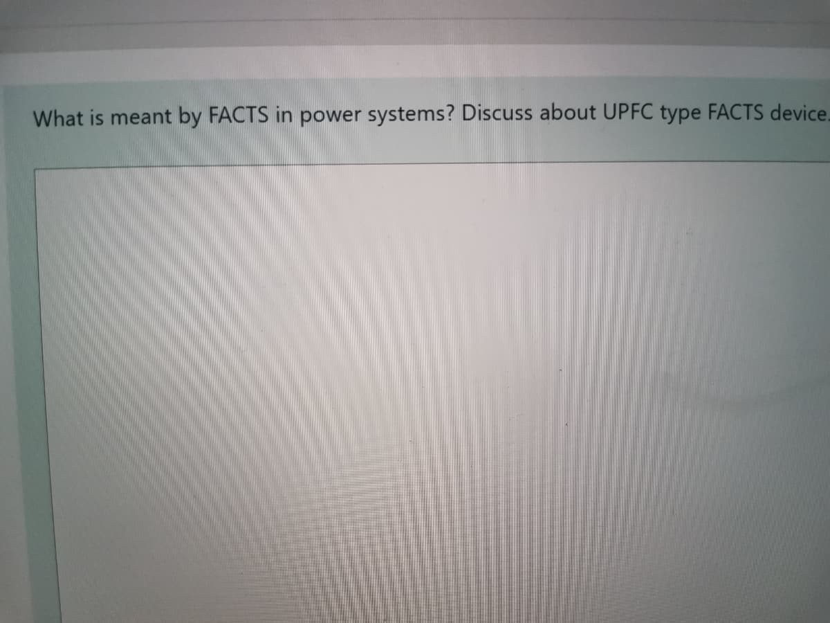 What is meant by FACTS in power systems? Discuss about UPFC type FACTS device.
