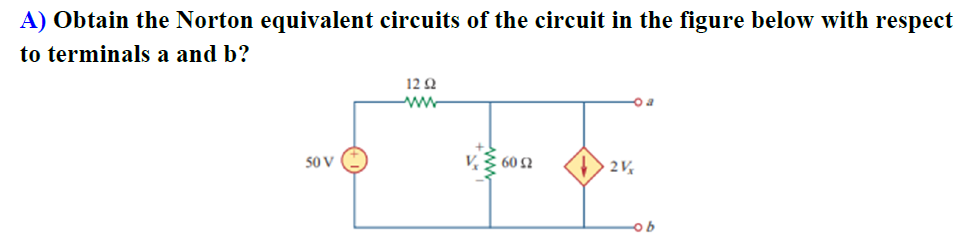 A) Obtain the Norton equivalent circuits of the circuit in the figure below with respect
to terminals a and b?
122
ww
50V
60 2
2V
