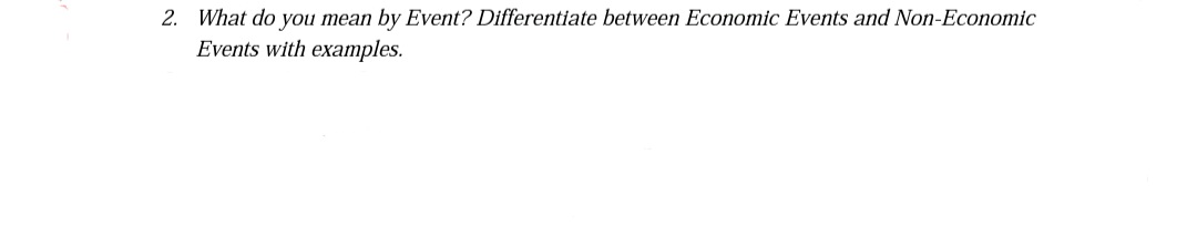 2. What do you mean by Event? Differentiate between Economic Events and Non-Economic
Events with examples.
