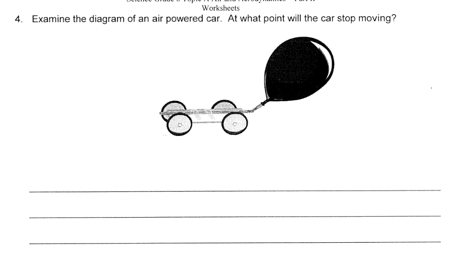 Worksheets
4. Examine the diagram of an air powered car. At what point will the car stop moving?
