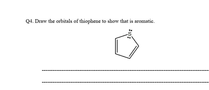Q4. Draw the orbitals of thiophene to show that is aromatic.

