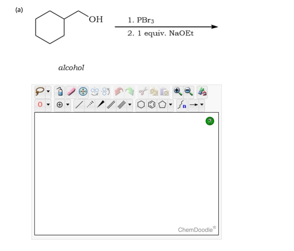 (a)
alcohol
OH
1. PBr3
2. 1 equiv. NaOEt
of
در
?
ChemDoodleⓇ