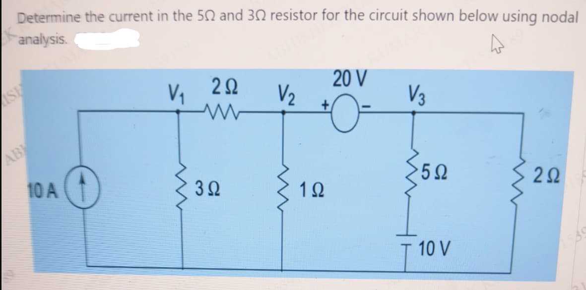 SE
AB
analysis.
Determine the current in the 50 and 30 resistor for the circuit shown below using nodal
10A
ABHISH
20
V₁
V₂
w
www
3Ω
www
1Ω
+
20 V
*0=
KUMAR
V3
5 Ω
ΖΩ
10 V