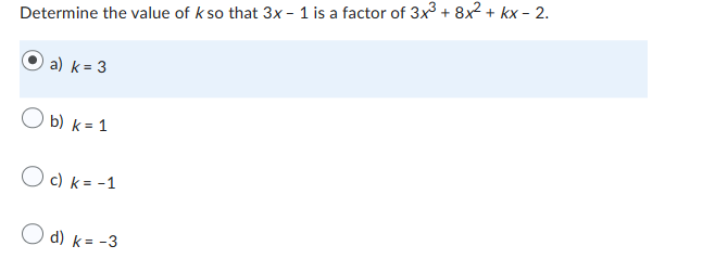 Determine the value of k so that 3x - 1 is a factor of 3x³ + 8x² + kx-2.
a) k = 3
b) k = 1
c) k=-1
d) k= -3