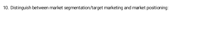 10. Distinguish between market segmentation/target marketing and market positioning: