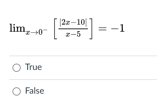 1
|2х —10|
-
lim, 0
_0<x,
x-5
-1
True
O False
||
