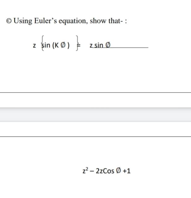 © Using Euler's equation, show that-:
}
z şin (KØ)
z sin Ø
z²-2zCos 0 +1