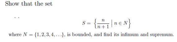 Show that the set
-{EN}
where N = {1,2,3,4,...}, is bounded, and find its infimum and supremum.
S =