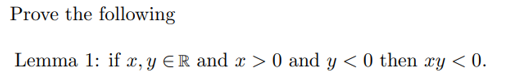 Prove the following
Lemma 1: if x, y ER and x > 0 and y < 0 then xy < 0.