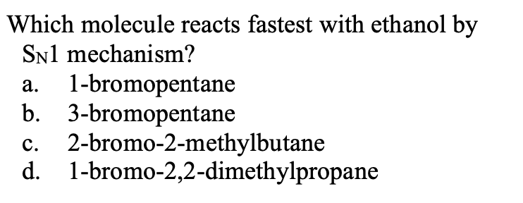 Which molecule reacts fastest with ethanol by
SNl mechanism?
1-bromopentane
b. 3-bromopentane
2-bromo-2-methylbutane
d. 1-bromo-2,2-dimethylpropane
а.
с.
