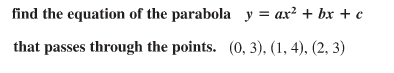 find the equation of the parabola y = ax? + bx + c
that passes through the points. (0, 3), (1, 4), (2, 3)
