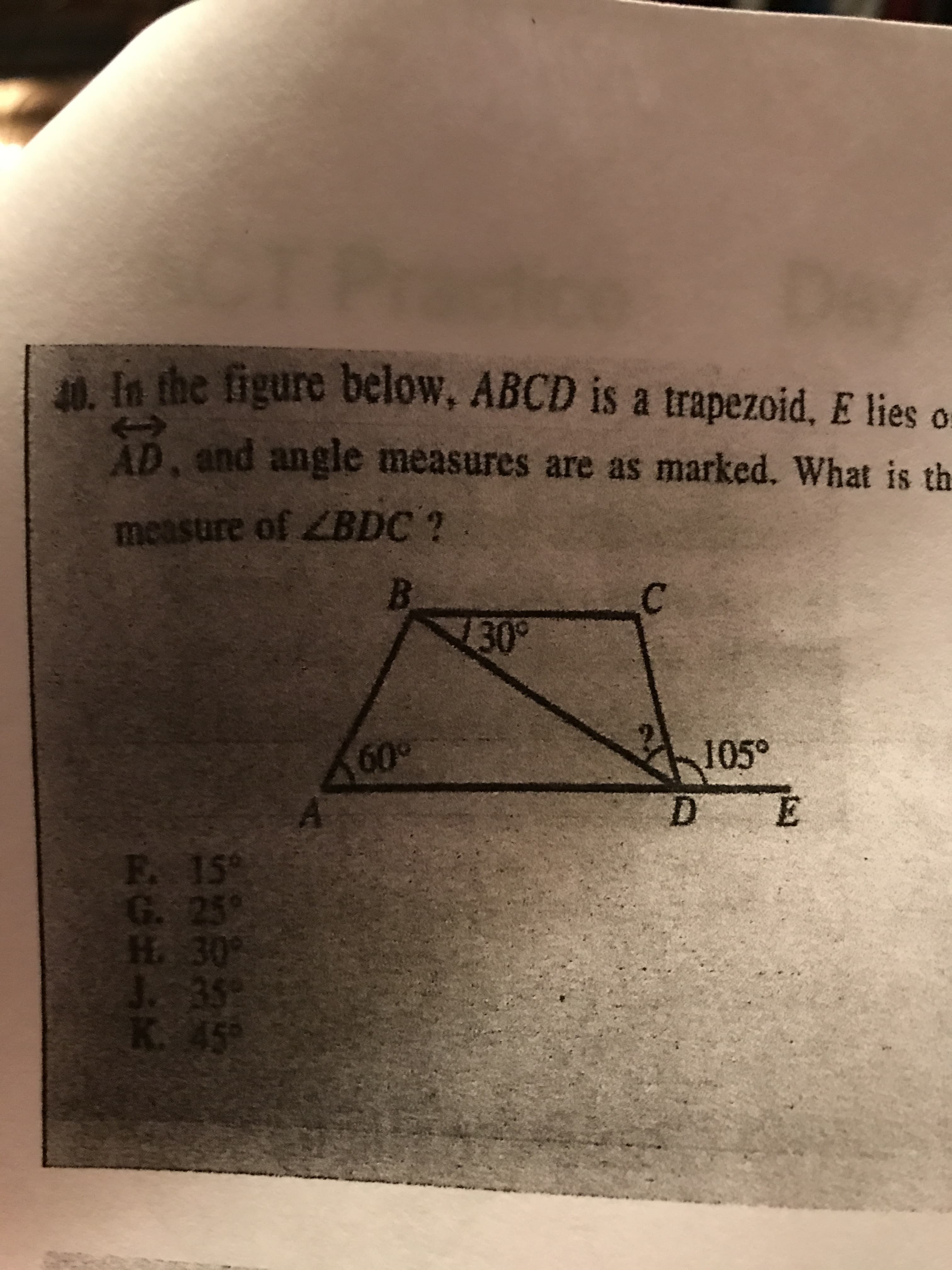 a fn the figure below, ABCD is a trapezoid, E lies o
AD, and angle measures are as marked. What is th
measure of ZBDC?
B.
130°
60°
105°
D
F. 15
G. 25°
H. 30°
J. 35
K. 45°
