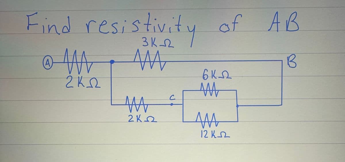 Find resistivity of AB
(A
M
2 ΚΩ
3K
M
M
2K
C
B
ΕΚΩ
ААА
ААА
12K-2