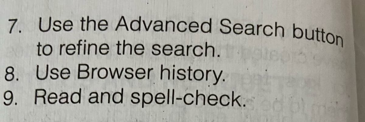 7. Use the Advanced Search button
to refine the search.
8. Use Browser history.
9. Read and spell-check.d
