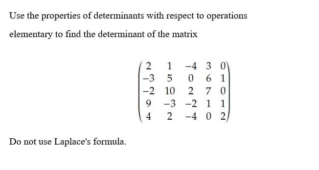 Use the properties of determinants with respect to operations
elementary to find the determinant of the matrix
-4 3 0
0 6 1
2 70
-3 -2 1 1
-4 0 2/
Do not use Laplace's formula.
28994
-3
15692
-2 10