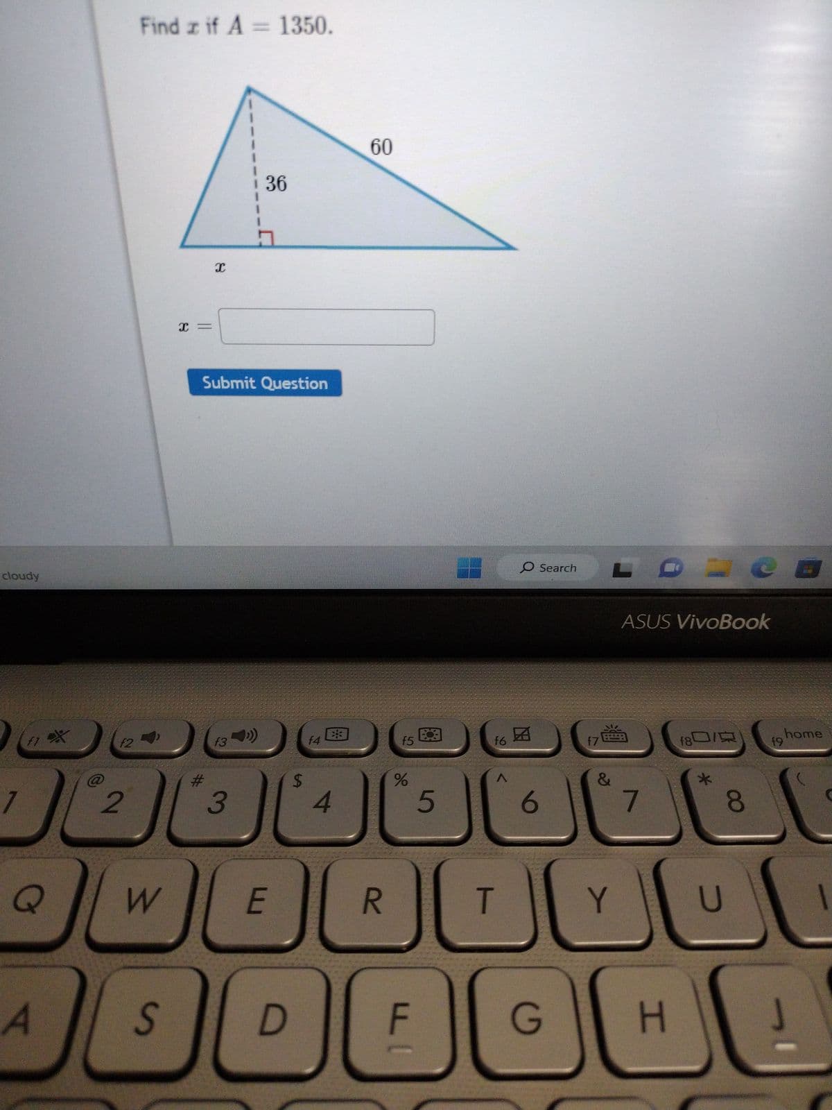 cloudy
7
*
A
f2
2
Find z if A = 1350.
x =
x
Submit Question
f3
36
3
Q W E
$
f4
S D
4
الشال
60
f5
R
%
-O
F
5
f6
}\
O Search
T
A
6
f7
G
&
الالالالا
ASUS VivoBook
Y
L
7
الا
H
00
19
U
home
یال