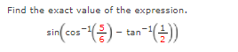Find the exact value of the expression.
sin(cos"(등)-tan-1(글))
6
