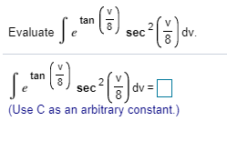 tan
Evaluatee
8
sec
dv.
tan
8
sec
e
(Use C as an arbitrary constant.)
