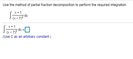 Use the method of partial fraction decomposition to perform the required integration.
X1
(x-7)2
x 1
dx
(x-7)2
(Use C as an arbitrary constant.)
