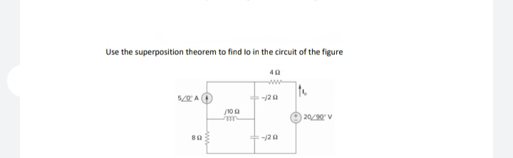 Use the superposition theorem to find lo in the circuit of the figure
ww
5/0' A
-/22
10 A
20/90 V
:-/20
