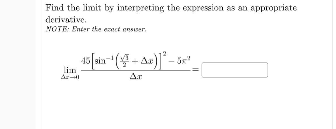 Find the limit by interpreting the expression as an appropriate
derivative.
NOTE: Enter the exact answer.
45 (sin"( + Ar)] - 5r?
2
lim
Ax→0
Ax
