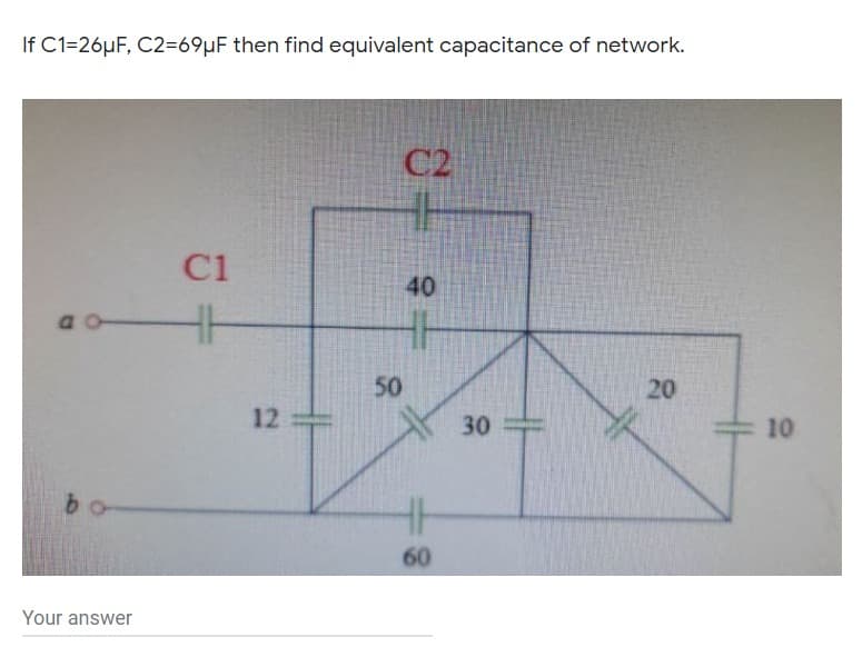 If C1=26µF, C2=69µF then find equivalent capacitance of network.
C2
C1
40
50
20
12
30
10
60
Your answer
