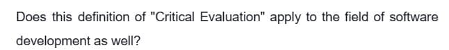 Does this definition of "Critical Evaluation" apply to the field of software
development as well?
