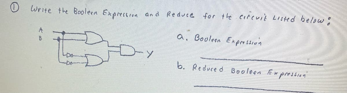 Write the Boolean Expression
A
B
and Reduce for the circuit Listed below:
a. Bouleen Expression
--Y
b. Reduced Boolean Expression