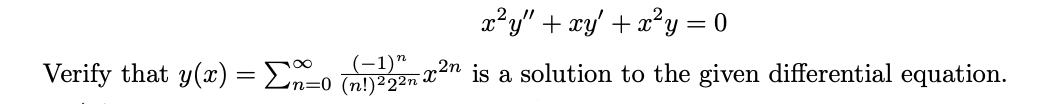 Verify that y(x) = Σn_o (-1)"
n=0 (n!)²2²n
x²y" + xy + x²y = 0
X
2n is a solution to the given differential equation.