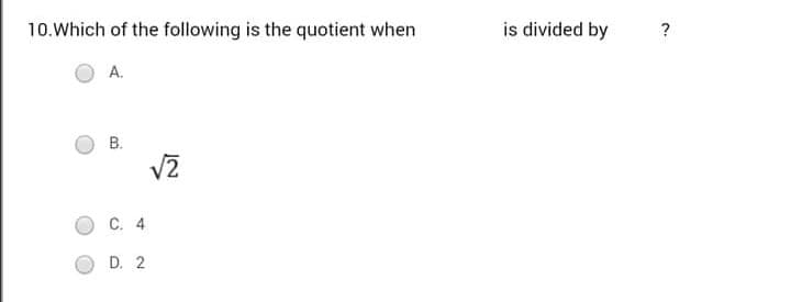 10.Which of the following is the quotient when
is divided by
A.
B.
C. 4
D. 2
