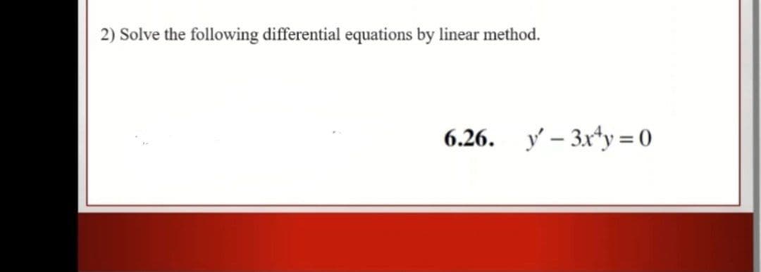 2) Solve the following differential equations by linear method.
6.26. y – 3x*y = 0
