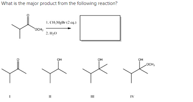 What is the major product from the following reaction?
OCH₂
1. CH₂MgBr (2 cq.)
2. H₂O
11
OH
111
OH
IV
OH
LOCH,