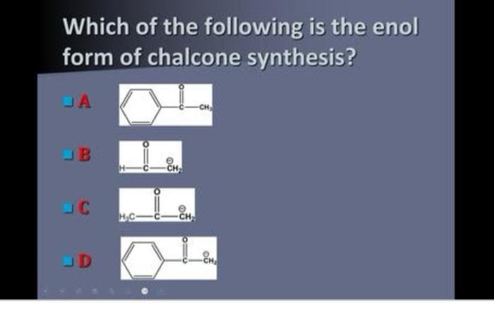 Which of the following is the enol
form of chalcone synthesis?
JA
JB
UD
05
OF
