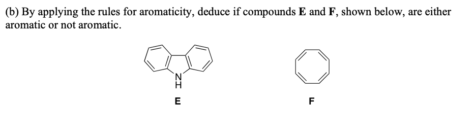 (b) By applying the rules for aromaticity, deduce if compounds E and F, shown below, are either
aromatic or not aromatic.
`N'
H
F
ZI W

