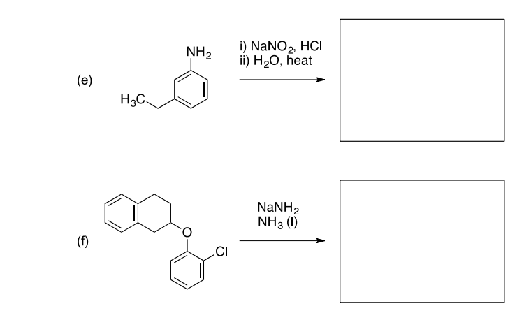 i) NaNO, HCI
ii) H,O, heat
NH2
(e)
H3C,
NaNH2
NH3 (1)
(f)
.CI
