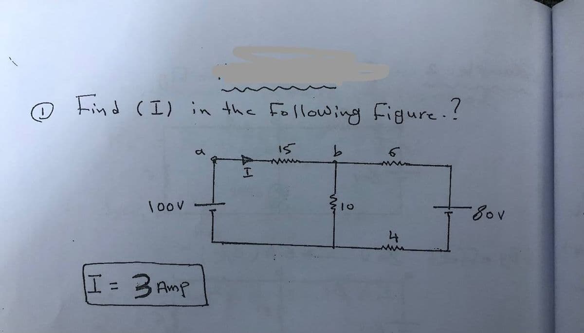 の
@ Find (I) in the Following Figure.?
15
1oov
10
4.
I=3 Amp
