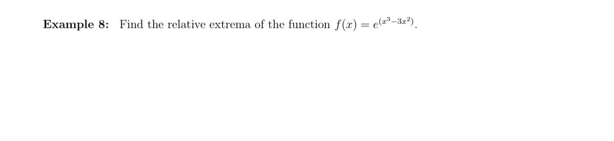 Example 8: Find the relative extrema of the function f(x) = e(2³-3x²).