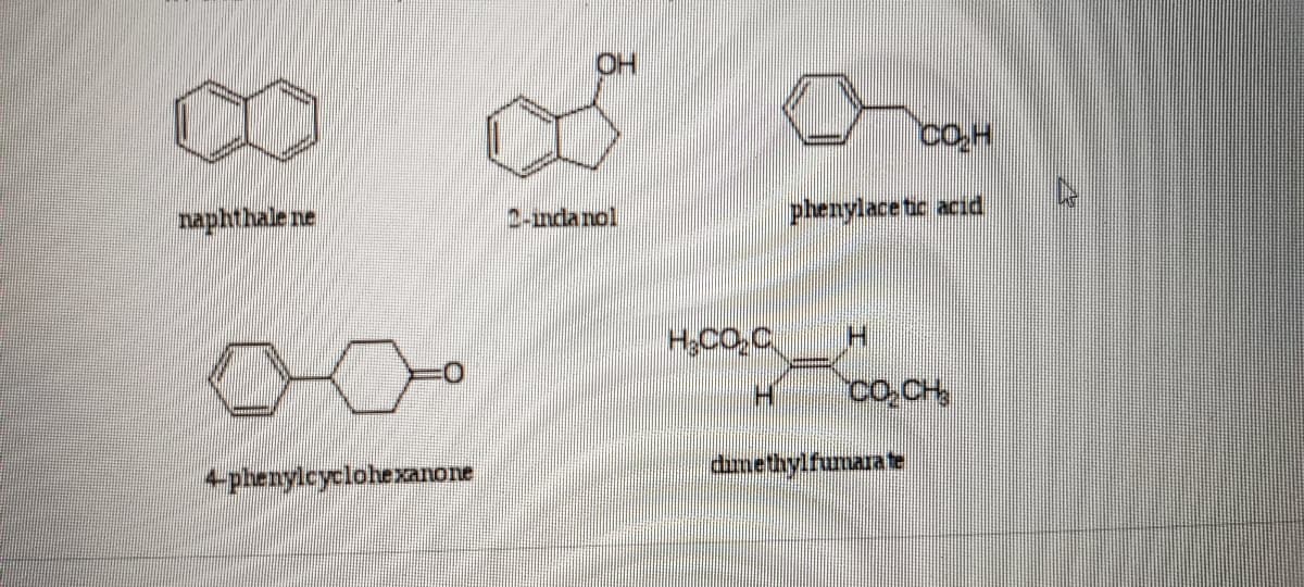 naphthale ne
0
4-phenylcyclohexanone
18.
2-inda nol
H₂CO₂C
phenylacetic acid
H
CO₂H
*$HOOO
dimethylfumarate