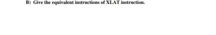 B) Give the equivalent instructions of XLAT instruction.
