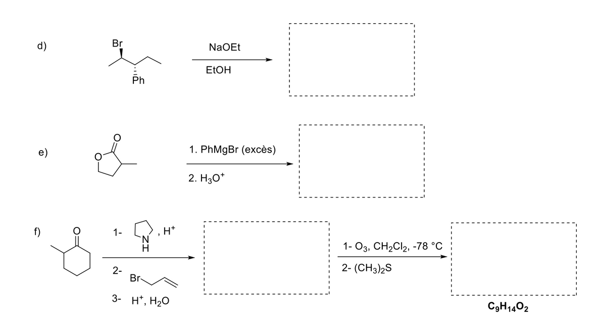 d)
O
Br
1-
2-
Ph
H*
Br
3- H¹, H₂O
NaOEt
EtOH
1. PhMgBr (excès)
2. H30*
1-03, CH₂Cl2, -78 °C
2-(CH3)2S
C9H1402