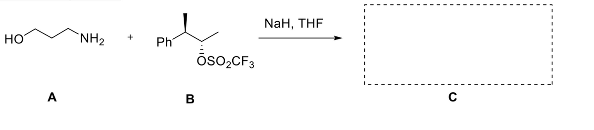 HO
A
NH₂ +
Ph
B
ŌSO₂CF3
NaH, THF
C
