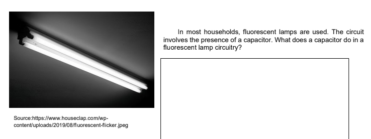In most households, fluorescent lamps are used. The circuit
involves the presence of a capacitor. What does a capacitor do in a
fluorescent lamp circuitry?
Source:https://www.houseclap.com/wp-
content/uploads/2019/08/fluorescent-flicker.jpeg
